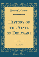 History of the State of Delaware, Vol. 3 of 3 (Classic Reprint)