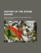 History of the Steam Engine; From Its First Invention to the Present Time