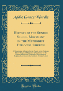History of the Sunday School Movement in the Methodist Episcopal Church: A Dissertation Submitted to the Faculty of the Graduate School of Arts and Literature in Candidacy for the Degree of Doctor of Philosophy, Department of Religious Education in the Gr
