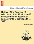 History of the Territory of Wisconsin, from 1836 to 1848. Preceded by an account of some events ... previous to ... 1836.