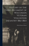 History of the Third Regiment of Wisconsin Veteran Volunteer Infantry 1861-1865