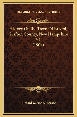 History of the Town of Bristol, Grafton County, New Hampshire V1 (1904) - Musgrove, Richard Watson