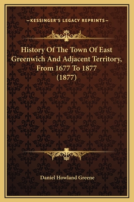 History of the Town of East Greenwich and Adjacent Territory, from 1677 to 1877 - Greene, Daniel Howland