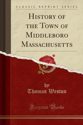 History of the Town of Middleboro Massachusetts (Classic Reprint) - Weston, Thomas