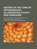 History of the Town of Peterborough, Hillsborough County, New Hampshire: With the Report of the Proceedings at the Centennial Celebration in 1839; An Appendix Containing the Records of the Original Proprietors; And a Genealogical and Historical Register