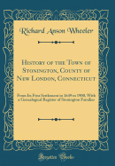 History of the Town of Stonington, County of New London, Connecticut: From Its First Settlement in 1649 to 1900, with a Genealogical Register of Stonington Families (Classic Reprint)