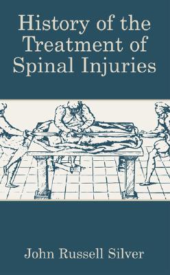 History of the Treatment of Spinal Injuries - Silver, John Russell