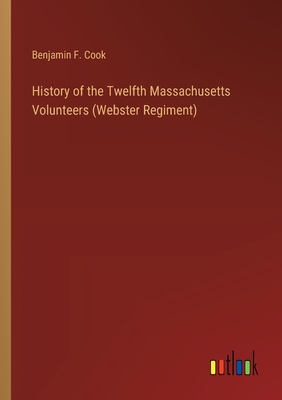 History of the Twelfth Massachusetts Volunteers (Webster Regiment) - Cook, Benjamin F