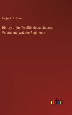History of the Twelfth Massachusetts Volunteers (Webster Regiment) - Cook, Benjamin F