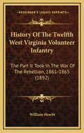 History of the Twelfth West Virginia Volunteer Infantry: The Part It Took in the War of the Rebellion, 1861-1865