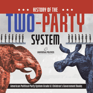 History of the Two-Party System American Political Party System Grade 6 Children's Government Books