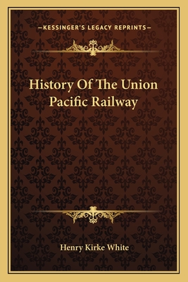 History Of The Union Pacific Railway - White, Henry Kirke