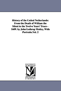 History of the United Netherlands: From the Death of William the Silent to the Twelve Years' Truce--1609, Volume 2