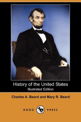 History of the United States (Illustrated Edition) (Dodo Press) - Beard, Charles Austin, and Beard, Mary Ritter