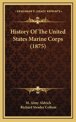 History of the United States Marine Corps (1875) - Aldrich, M Almy, and Collum, Richard Strader (Editor)