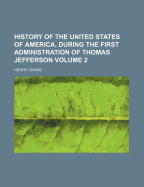 History of the United States of America, During the First Administration of Thomas Jefferson, Volume 2
