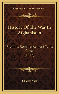 History of the War in Afghanistan: From Its Commencement to Its Close (1843) - Nash, Charles (Editor)