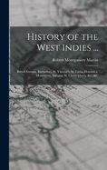 History of the West Indies ...: British Guiana, Barbadoes, St. Vincent's, St. Lucia, Dominica, Montserrat, Antigua, St. Christopher's, &C., &C