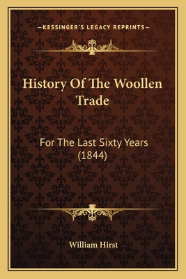 History Of The Woollen Trade: For The Last Sixty Years (1844) - Hirst, William