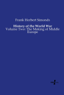 History of the World War: Volume Two: The Making of Middle Europe