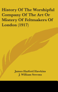 History Of The Worshipful Company Of The Art Or Mistery Of Feltmakers Of London (1917)