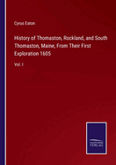 History of Thomaston, Rockland, and South Thomaston, Maine, From Their First Exploration 1605: Vol. I