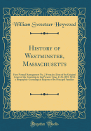 History of Westminster, Massachusetts: First Named Narragansett No. 2 from the Date of the Original Grant of the Township to the Present Time, 1728-1893; With a Biographic-Genealogical Register of Its Principal Families (Classic Reprint)