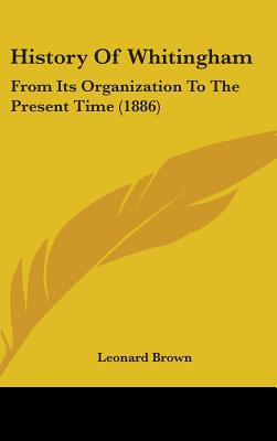 History Of Whitingham: From Its Organization To The Present Time (1886) - Brown, Leonard