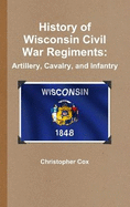 History of Wisconsin Civil War Regiments: Artillery, Cavalry, and Infantry