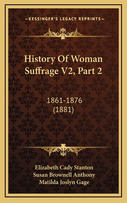 History of Woman Suffrage V2, Part 2: 1861-1876 (1881) - Stanton, Elizabeth Cady, and Anthony, Susan Brownell (Editor), and Gage, Matilda Joslyn (Editor)