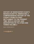 History of Worcester County, Massachusetts, Embracing a Comprehensive History of the County From its First Settlement to the Present Time, With a History and Description of its Cities and Towns; Volume 1