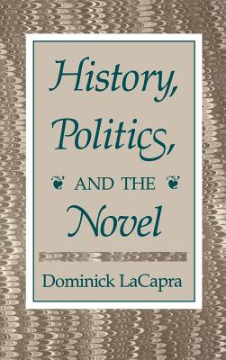 History, Politics, and the Novel - LaCapra, Dominick, Professor