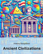 History Simplified: Ancient Civilizations: A Middle School Student's Guide to Ancient Civilizations and Their Lasting Impact on Our World.