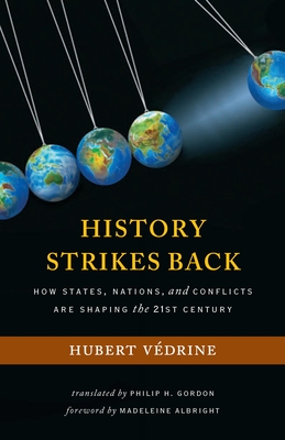 History Strikes Back: How States, Nations, and Conflicts Are Shaping the Twenty-First Century - Vedrine, Hubert, and Albright, Madeleine K (Foreword by)