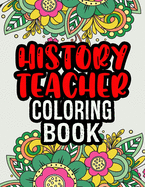 History Teacher Coloring Book: History Teacher Appreciation Gifts Unique Christmas & Secret Santa Gift For History Teachers