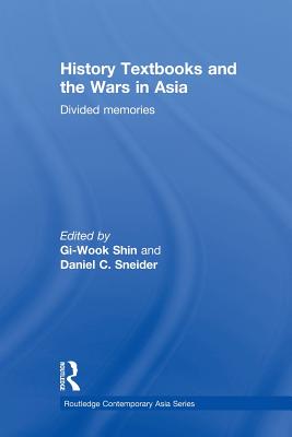 History Textbooks and the Wars in Asia: Divided Memories - Shin, Gi-Wook (Editor), and Sneider, Daniel C. (Editor)