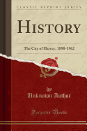 History: The City of Harvey, 1890-1962 (Classic Reprint)