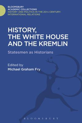 History, the White House and the Kremlin: Statesmen as Historians - Fry, Michael Graham (Editor)