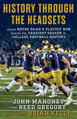 History Through the Headsets: Inside Notre Dame's Playoff Run During the Craziest Season in College Football History - Mahoney, John, and Gregory, Reed