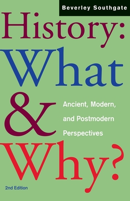 History: What and Why?: Ancient, Modern and Postmodern Perspectives - Southgate, Beverley