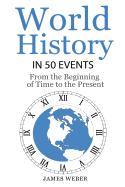 History: World History in 50 Events: From the Beginning of Time to the Present (World History, History Books, Earth History)