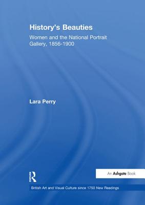 History's Beauties: Women and the National Portrait Gallery, 1856-1900 - Perry, Lara