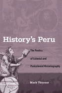 History's Peru: The Poetics of Colonial and Postcolonial Historiography