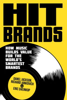 Hit Brands: How Music Builds Value for the World's Smartest Brands - Jackson, D., and Jankovich, R., and Sheinkop, E.