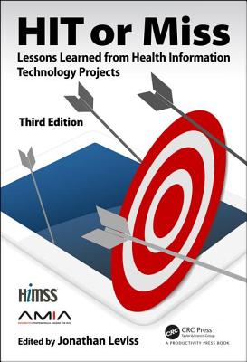 HIT or Miss, 3rd Edition: Lessons Learned from Health Information Technology Projects - Leviss, Jonathan (Editor)