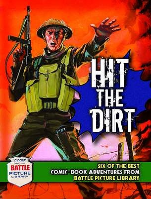 Hit the Dirt!: Six Heroic Combat Adventures from "Battle Picture Library" - Holland, Steve (Editor)