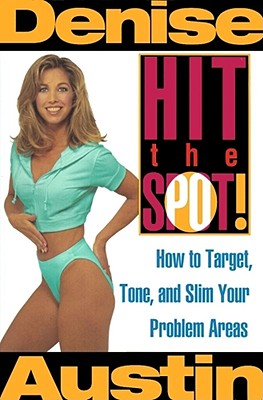 Hit the Spot: How to Target, Tone, and Slim Your Problem Areas - Austin, Denise