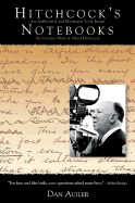 Hitchcock's Notebooks:: An Authorized and Illustrated Look Inside the Creative Mind of Alfred Hitchcook - Auiler, Dan