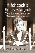 Hitchcock's Objects as Subjects: The Significance of Things on Screen