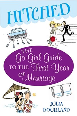 Hitched: The Go-Girl Guide to the First Year of Marriage - Bourland, Julia